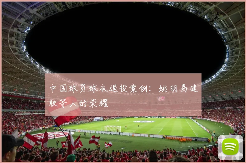 中国球员球衣退役案例:姚明易建联等人的荣耀