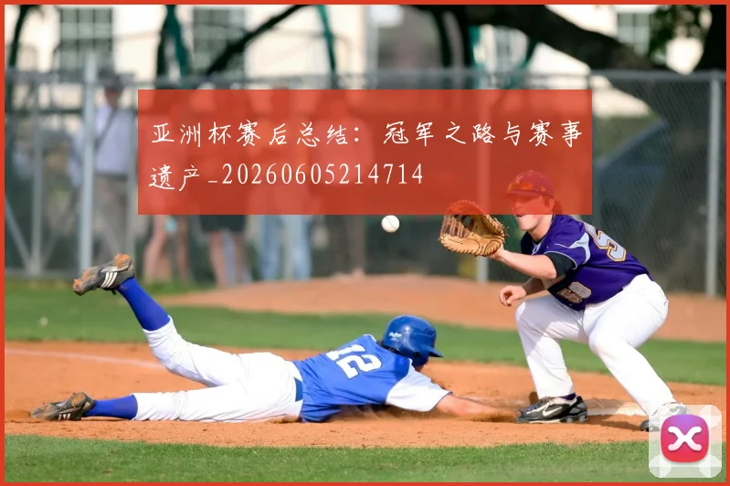 亚洲杯赛后总结:冠军之路与赛事遗产_20260605214714