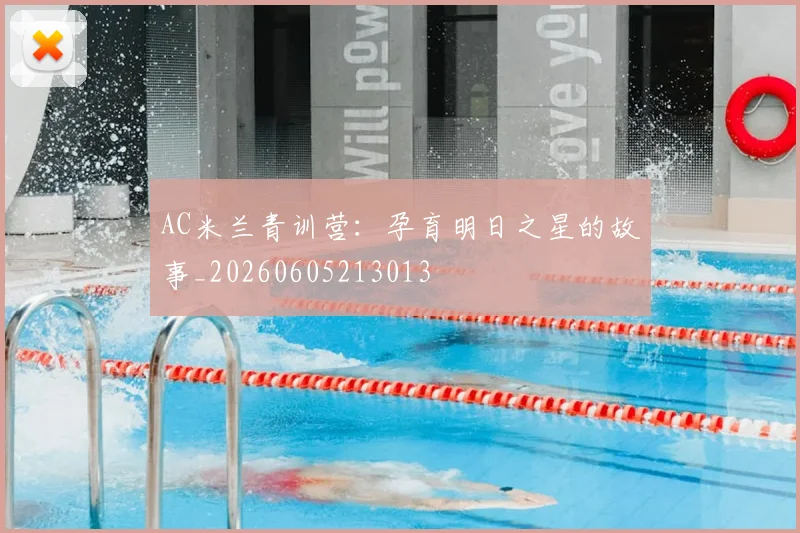 AC米兰青训营:孕育明日之星的故事_20260605213013