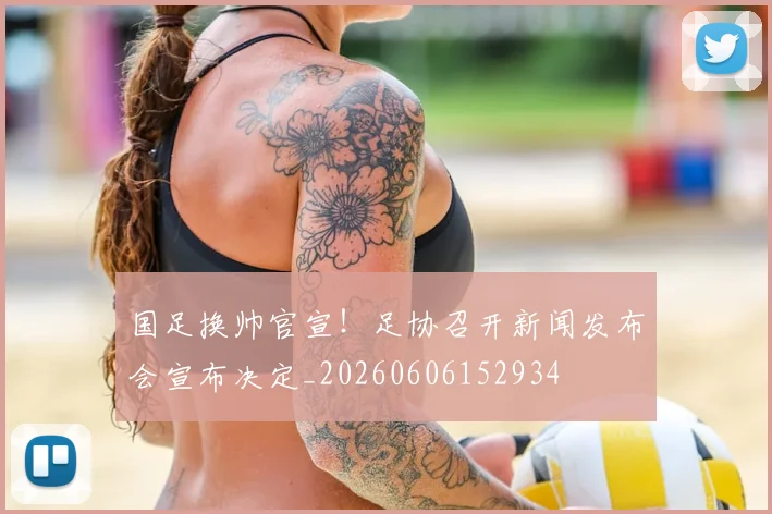 国足换帅官宣!足协召开新闻发布会宣布决定_20260606152934