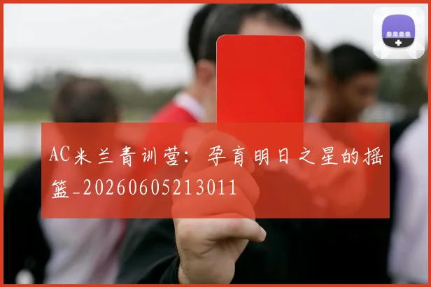 AC米兰青训营:孕育明日之星的摇篮_20260605213011